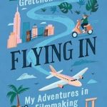 An Inspiring Journey Through the Lens: Flying In: My Adventures in Filmmaking