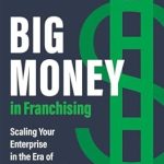 Unlocking Wealth: A Comprehensive Review of ‘Big Money in Franchising: Scaling Your Enterprise in the Era of Private Equity’