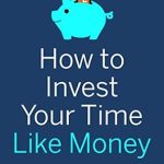 Unlock the Secrets of Productivity: A Comprehensive Review of ‘How to Invest Your Time Like Money’