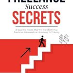Unlock Your Potential with This Must-Read: Freelance Success Secrets: 21 Essential Habits That Will Transform Your Freelance Business From Surviving To Thriving (The Freelancer’s Life Series)