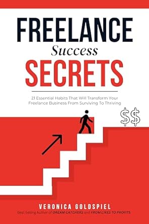 Unlock Your Potential with This Must-Read: Freelance Success Secrets: 21 Essential Habits That Will Transform Your Freelance Business From Surviving To Thriving (The Freelancer’s Life Series)