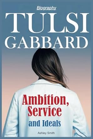 An Inspiring Journey: A Review of Tulsi Gabbard Biography: Ambition, Service and Ideals