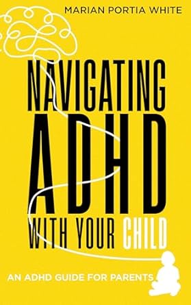 Essential Insights: Navigating ADHD With Your Child – An ADHD Guide for Parents