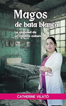 Una Perspectiva Reveladora: Magos de bata blanca: La realidad de un médico cubano (Spanish Edition) – Una Reseña Esencial