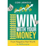 Transform Your Financial Future: A Comprehensive Review of ‘Win with Your Money: From Negative Net Worth to Millionaire’