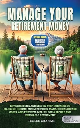 Unlock Financial Freedom: A Comprehensive Review of ‘Manage Your Retirement Money: Key Strategies and Step-by-Step Guidance to Maximize Income, Minimize Taxes, Manage Healthcare Costs, and Preserve Wealth For a Secure and Enjoyable Retirement’