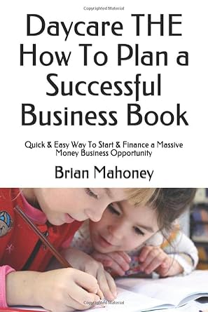 Unlock Your Entrepreneurial Potential: A Comprehensive Review of ‘Daycare THE How To Plan a Successful Business Book: Quick & Easy Way To Start & Finance a Massive Money Business Opportunity’ from Amazon