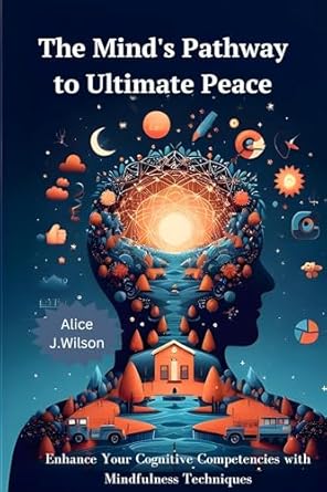 Discover Serenity: A Comprehensive Review of ‘The Mind’s Pathway to Ultimate Peace: Enhance Your Cognitive Competencies with Mindfulness Techniques’