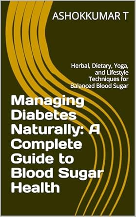Discover the Secrets to Blood Sugar Balance: A Comprehensive Review of ‘Managing Diabetes Naturally: A Complete Guide to Blood Sugar Health’ – Herbal, Dietary, Yoga, and Lifestyle Techniques for Optimal Wellness