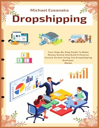Unlock Your Financial Freedom: A Comprehensive Review of ‘Dropshipping: Your Step-By-Step Guide To Make Money Online And Build A Passive Income Stream Using The Dropshipping Business Model’