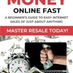 Unlock Your Online Income Potential: A Comprehensive Review of ‘How to Make Money Online Fast: A Beginner’s Guide to Easy Internet Sales of Just About Anything. Master Resale Today! (Making Money Fast and Easy)’