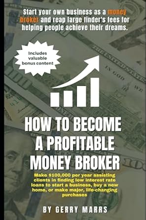 Unlock Financial Success: A Review of ‘How to Become a Profitable Money Broker: Make 0,000 per year assisting clients in finding low interest rate loans to start a business, buy a new home, or make major, life-changing purchases’
