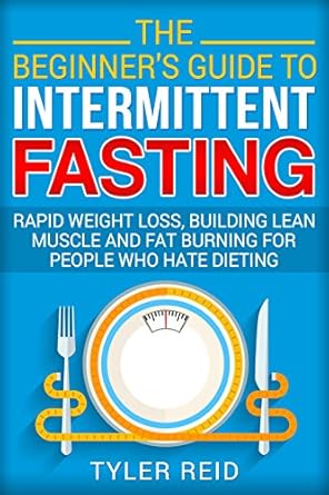 Unlock Your Potential: A Comprehensive Review of The Beginner’s Guide to Intermittent Fasting: Rapid Weight Loss, Building Lean Muscle and Fat Burning for People Who Hate Dieting