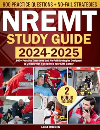Unlock Your EMT Success: A Comprehensive Review of NREMT Study Guide 2024-2025: 800+ Practice Questions and No-Fail Strategies Designed to Unlock with Confidence Your EMT Career
