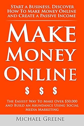 Unlock Your Financial Freedom: A Comprehensive Review of ‘Make Money Online: Start A Business. Discover How to Make Money Online & Create a Passive Income (Ways to Make Money Easy, Make Money as a Kid, Ways Make Money Fast) (NEW 2020 UPDATES)’