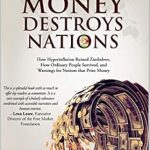 An Eye-Opening Exploration: When Money Destroys Nations: How Hyperinflation Ruined Zimbabwe, How Ordinary People Survived, and Warnings for Nations that Print Money