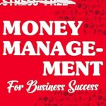 Unlock Financial Freedom: A Comprehensive Review of ‘Stress-Free Money Management for Business Success: Learn How to Budget and Save Money for Entrepreneurs, Stop Living Paycheck to Paycheck, and Become Financially Free (The Perfect Business Guides)’