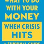 Essential Insights: What To Do With Your Money When Crisis Hits – A Survival Guide for Financial Resilience