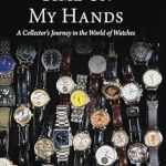 Discover the Fascinating World of Horology: A Must-Read Review of ‘Time on My Hands: A Collector’s Journey in the World of Watches’