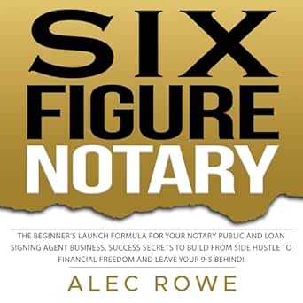 Transform Your Career: A Comprehensive Review of ‘Six Figure Notary: The Beginner’s Launch Formula for Your Notary Public and Loan Signing Agent Business. Success Secrets to Build from Side Hustle to Financial Freedom and Leave Your 9-5 Behind!’