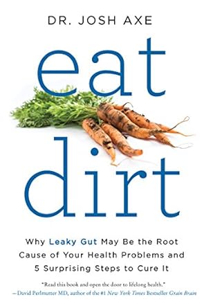 Discover the Truth: A Comprehensive Review of ‘Eat Dirt: Why Leaky Gut May Be the Root Cause of Your Health Problems and 5 Surprising Steps to Cure It’