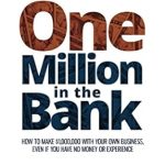 Discover the Secrets to Financial Freedom: A Comprehensive Review of ‘One Million in the Bank: How To Make ,000,000 With Your Own Business, Even If You Have No Money Or Experience’