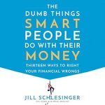 Unlock Financial Wisdom: A Comprehensive Review of ‘The Dumb Things Smart People Do with Their Money: Thirteen Ways to Right Your Financial Wrongs’