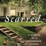 An Unforgettable Journey of Resilience: Review of *Scarred: A Memoir of a Childhood Stolen and a Life Reclaimed* An Unforgettable Journey of Resilience: Review of *Scarred: A Memoir of a Childhood Stolen and a Life Reclaimed*