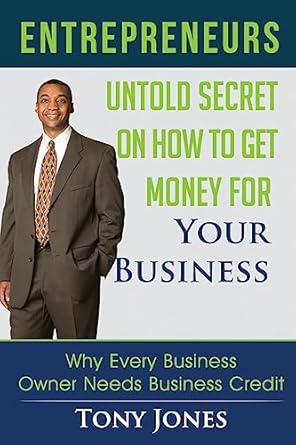 Discover the Hidden Strategies: Entrepreneurs: Untold Secret On How To Get Money For Your Business: Why Every Business Owner Needs Business Credit