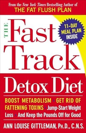 Discover the Life-Changing Benefits of ‘The Fast Track Detox Diet’: Boost Metabolism, Get Rid of Fattening Toxins, Jump-Start Weight Loss, and Keep the Pounds Off for Good!
