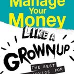 Unlock Financial Independence with This Must-Read Guide: Manage Your Money Like a Grownup – The Best Money Advice for Teens