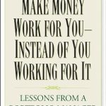 Unlock Financial Freedom: A Comprehensive Review of ‘Make Money Work For You–Instead of You Working for It: Lessons from a Portfolio Manager’