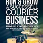 Unlock Your Entrepreneurial Potential: A Comprehensive Review of ‘How to Start, Run & Grow a Successful Courier Business: Make Money and Be Your Own Boss by Delivering Packages, Documents & Parcels’ – Your Ultimate Guide to Marketing, Advertising & Growth from Amazon!