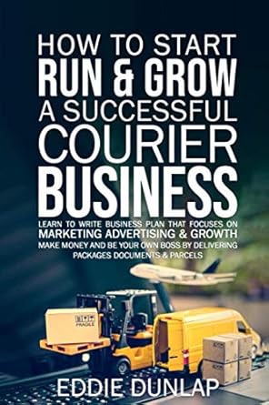 Unlock Your Entrepreneurial Potential: A Comprehensive Review of ‘How to Start, Run & Grow a Successful Courier Business: Make Money and Be Your Own Boss by Delivering Packages, Documents & Parcels’ – Your Ultimate Guide to Marketing, Advertising & Growth from Amazon!