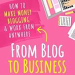 Transform Your Passion into Profit: A Comprehensive Review of ‘From Blog to Business: How to Make Money Blogging & Work From Anywhere’