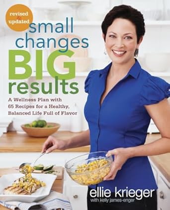 Discover the Transformative Power of Healthy Eating: Small Changes, Big Results, Revised and Updated: A Wellness Plan with 65 Recipes for a Healthy, Balanced Life Full of Flavor