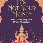 Unlocking Wealth and Abundance: A Must-Read Review of ‘It’s Not Your Money: How to Live Fully from Divine Abundance’