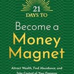 Unlock Your Financial Potential: A Comprehensive Review of ’21 Days to Become a Money Magnet: Attract Wealth, Find Abundance, and Take Control of Your Finances’