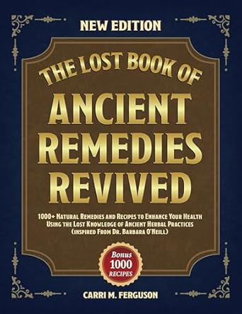 Discover the Secrets to Wellness: A Comprehensive Review of THE LOST BOOK OF ANCIENT REMEDIES REVIVED: 1000+ Natural Remedies And Recipes To Enhance Your Health Using The Lost Knowledge Of Ancient Herbal Practices (Inspired By Dr. Barbara O’Neill)