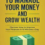Unlock Financial Freedom: A Comprehensive Review of ’52 Smart Habits to Manage Your Money and Grow Wealth: Discover How to Improve Your Finances in 10 Minutes a Day (Smart 10-Minute Habits for a Better Life)’