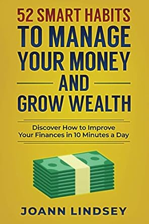 Unlock Financial Freedom: A Comprehensive Review of ’52 Smart Habits to Manage Your Money and Grow Wealth: Discover How to Improve Your Finances in 10 Minutes a Day (Smart 10-Minute Habits for a Better Life)’