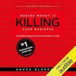 Discover Why ‘Making Money Is Killing Your Business’ Is a Game-Changer for Entrepreneurs: How to Build a Business You’ll Love and Have a Life, Too – Second Edition