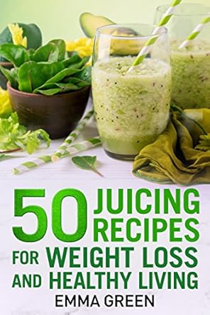 Discover the Benefits of Juicing: A Comprehensive Review of ’50 Juicing Recipes: For Weight Loss and Healthy Living’ (Emma Greens Weight Loss Books Book 6)