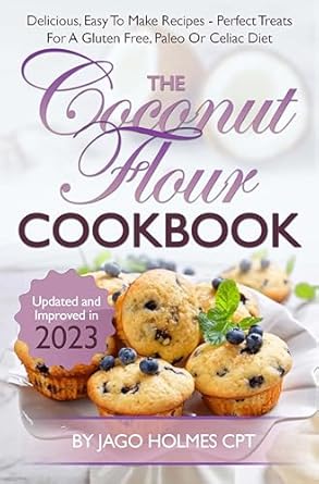 Discover the Best Gluten-Free Baking: The Coconut Flour Cookbook – Delicious, Easy To Make Coconut Flour Recipes – Perfect Treats For A Gluten Free, Paleo Or Celiac Diet
