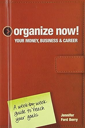 Unlock Your Financial Potential: A Comprehensive Review of ‘Organize Now! Your Money, Business & Career: A Week-by-Week Guide to Reach Your Goals’ by Jennifer Ford Berry