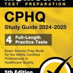 Unlock Your Potential with This Essential Resource: CPHQ Study Guide 2024-2025 – 4 Full-Length Practice Tests, Exam Secrets Prep Book for the NAHQ Certified Professional in Healthcare Quality
