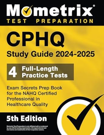 Unlock Your Potential with This Essential Resource: CPHQ Study Guide 2024-2025 – 4 Full-Length Practice Tests, Exam Secrets Prep Book for the NAHQ Certified Professional in Healthcare Quality