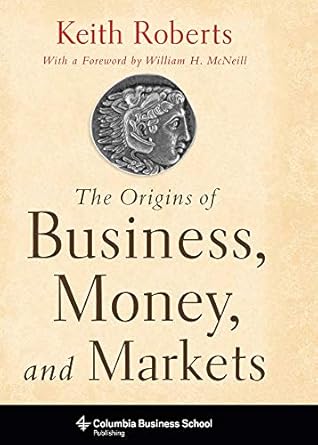 Discover the Foundations of Commerce: A Comprehensive Review of The Origins of Business, Money, and Markets