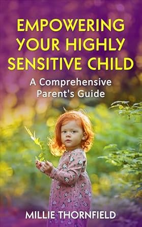 Discover Transformative Insights in Our Review of ‘Empowering Your Highly Sensitive Child: A Comprehensive Parent’s Guide (Parenting Skills)’