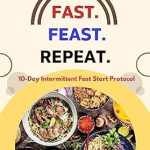 Transform Your Health: A Comprehensive Review of Fast Feast Repeat: 10-Day Intermittent Fast Start Protocol